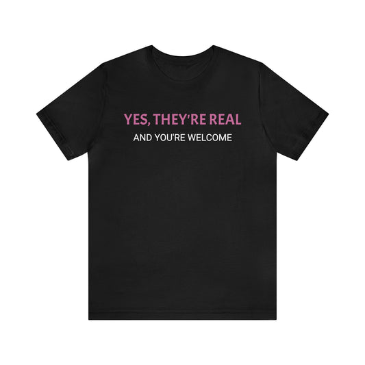 YES THEY'RE REAL, AND YOU'RE WELCOME Unisex Short Sleeve Tee
