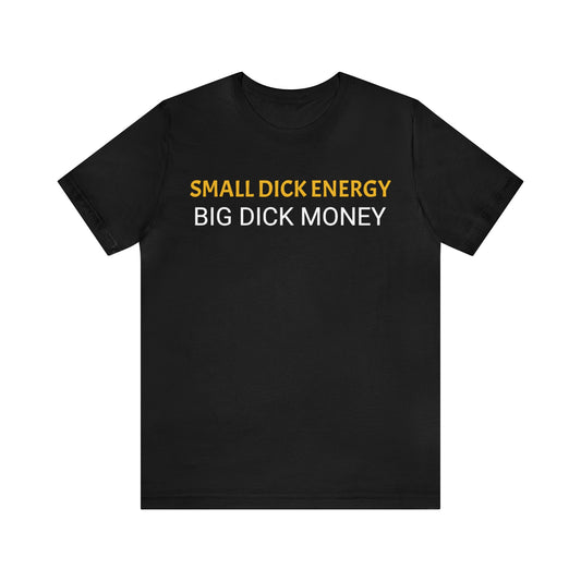 SMALL DICK ENERGY - BIG DICK MONEY Unisex Short Sleeve Tee